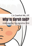 Why Is Sarah Sad?: Understanding Your Sensitive Child
