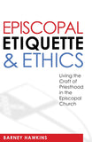 Episcopal Etiquette and Ethics: Living the Craft of Priesthood in the Episcopal Church