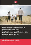 Fatores que influenciam o parto assistido por profissionais qualificados em Asante Akim North