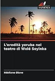 L'eredità yoruba nel teatro di Wolé Soyinka (Italian Edition)