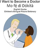 English-Yoruba I Want to Become a Doctor/Mo fẹ́ di Dókítà Children’s Bilingual Picture Dictionary