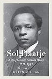 Sol Plaatje: A Life of Solomon Tshekisho Plaatje, 1876-1932 (Reconsiderations in Southern African History)