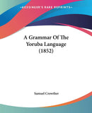 A Grammar Of The Yoruba Language (1852) (English and Yoruba Edition)