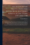 An Account of Travels Into the Interior of Southern Africa, in the Years 1797 and 1798: Including Cursory Observations on the Geology and Geography of th