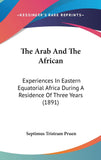 The Arab And The African: Experiences In Eastern Equatorial Africa During A Residence Of Three Years (1891)