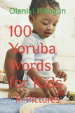 100 Yoruba Words for Kids: in Pictures (Teach Your Kids Yoruba Anywhere in the World)
