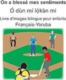 Français-Yoruba On a blessé mes sentiments/Ó dùn mí lọ́kàn mi Livre d'images bilingue pour enfants