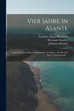 Vier Jahre in Asante: Tagebucher Der Missionare Ramseyer Un Kuhne, Aus Der Zeit Ihrer Gefangenschaft ...