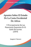 Apuntes Sobre El Estado De La Costa Occidental De Africa: Y Principalmente De Las Posesiones Espanolas En El Golfo De Guinea (1859)