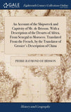 An account of the shipwreck and captivity of Mr. de Brisson. With a description of the desarts of Africa, from Senegal to Morocco. Translated from the Fr