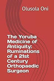 The Yoruba Medicine of Antiquity: Ruminations of a 21st Century Orthopaedic Surgeon