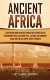 Ancient Africa: A Captivating Guide to Ancient African Civilizations, Such as the Kingdom of Kush, the Land of Punt, Carthage, the Kingdom of Aksum, a