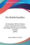 The British Israelites: Or Evidences Of Our Hebrew Origin, Gathered From History, Genealogy, Philology, And Heathen Customs (1885)- Paperback