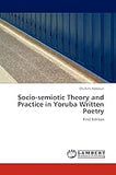 Socio-semiotic Theory and Practice in Yoruba Written Poetry: First Edition