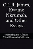 C.L.R. James, Kwame Nkrumah, and Other Essays