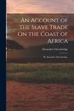 An Account of the Slave Trade On the Coast of Africa: By Alexander Falconbridge