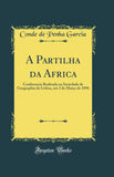 A Partilha Da Africa: Conferencia Realisada Na Sociedade de Geographia de Lisboa, Em 2 de Marco de 1896