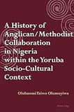 A History of Anglican / Methodist Collaboration in Nigeria within the Yoruba Socio-Cultural Context