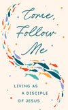 Come, Follow Me: Living as a Disciple of Jesus