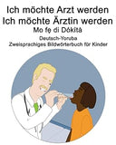 Deutsch-Yoruba Ich möchte Arzt werden/Ich möchte Ärztin werden - Mo fẹ́ di Dókítà Zweisprachiges Bildwörterbuch für Kinder (German Edition)