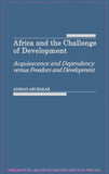 Africa and the Challenge of Development: Acquiescence and Dependency Versus Freedom and Development