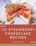 123 Strawberry Cheesecake Recipes: A Strawberry Cheesecake Cookbook Everyone Loves!