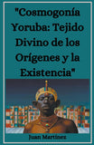 "Cosmogonía Yoruba: Tejido Divino de los Orígenes y la Existencia" (Spanish Edition)