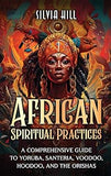 African Spiritual Practices: A Comprehensive Guide to Yoruba, Santeria, Voodoo, Hoodoo, and the Orishas (Hardcover)