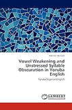 Vowel Weakening and Unstressed Syllable Obscuration in Yoruba English (paperback)
