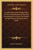 An Alternative Form Of The Order For The Administration Of The Holy Communion; For Use In The Church Of The Province Of South Africa (1920)