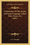 A Dictionary Of The Asante And Fante Language, Called Tshi, Chwee, Twi (1881)