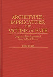 Archetypes, Imprecators, and Victims of Fate: Origins and Developments of Satire in Black Drama (Contributions in Afro-American and African Studies)
