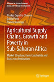 Agricultural Supply Chains, Growth and Poverty in Sub-Saharan Africa: Market Structure, Farm Constraints and Grass-Root Institutions (2017)