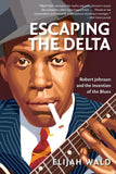 Escaping the Delta: Robert Johnson and the Invention of the Blues (Amistad Pbk)