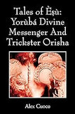 Tales of Èṣù: Yorùbá Divine Messenger And Trickster Orisha