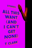 All This Want (and I Can't Get None): Stories