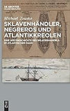 Sklavenhändler, Negreros Und Atlantikkreolen: Eine Weltgeschichte Des Sklavenhandels Im Atlantischen Raum