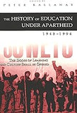The History of Education Under Apartheid, 1948-1994: The Doors of Learning and Culture Shall be Opened (History of Schools and Schooling)