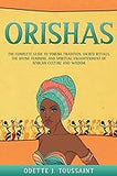 Orishas: The Complete Guide to Yoruba Tradition, Sacred Rituals, the Divine Feminine, and Spiritual Enlightenment of African Culture and Wisdom