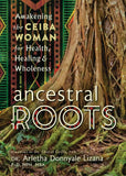 Ancestral Roots: Awakening the Ceiba Woman for Health, Healing & Wholeness