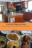 Cook The Nigerian Way: A collection of Recipes for Hausa, Igbo, Yoruba Meals in Nigeria