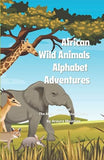 African Wild Animal Adventures: The ABC's of Wild Animals in Africa!