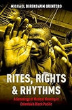 Rites, Rights and Rhythms: A Genealogy of Musical Meaning in Colombia's Black Pacific
