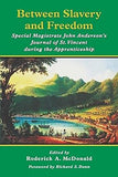 Between Slavery and Freedom: Special Magistrate John Anderson's Journal of St Vincent During the Apprenticeship