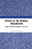 Africa in the Bengali Imagination: From Calcutta to Kampala, 1928-1973
