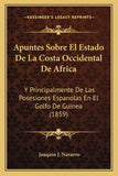 Apuntes Sobre El Estado De La Costa Occidental De Africa: Y Principalmente De Las Posesiones Espanolas En El Golfo De Guinea (1859)