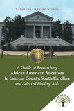 A Guide to Researching African American Ancestors in Laurens County, South Carolina and Selected Finding Aids