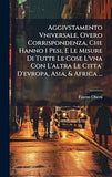 Aggivstamento Vniversale, Overo Corrispondenza, Che Hanno I Pesi, E Le Misure Di Tutte Le Cose L'vna Con L'altra Le Citta' D'evropa, Asia, & Africa ..