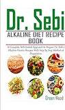 Dr. Sebi Alkaline Diet Recipe Book: A Complete Self-Guided Approach to Prepare Dr. Sebi Alkaline Electric Recipes with Step by Step Method of Preparation