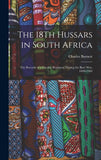 18th HUSSARS IN SOUTH AFRICA The Records of a Cavalry Regiment During the Boer War